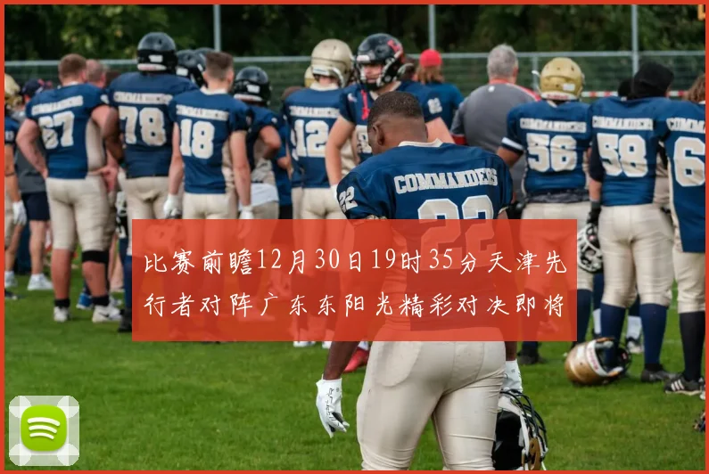比赛前瞻12月30日19时35分天津先行者对阵广东东阳光精彩对决即将开启