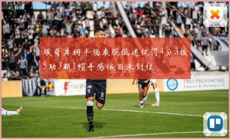 埃奇库姆半场表现低迷仅得4分3板5助3断1帽手感依旧未到位