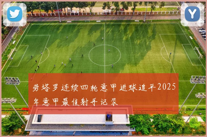 劳塔罗连续四轮意甲进球追平2025年意甲最佳射手记录