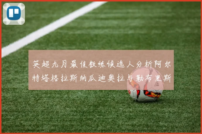 英超九月最佳教练候选人分析阿尔特塔格拉斯纳瓜迪奥拉与勒布里斯的表现