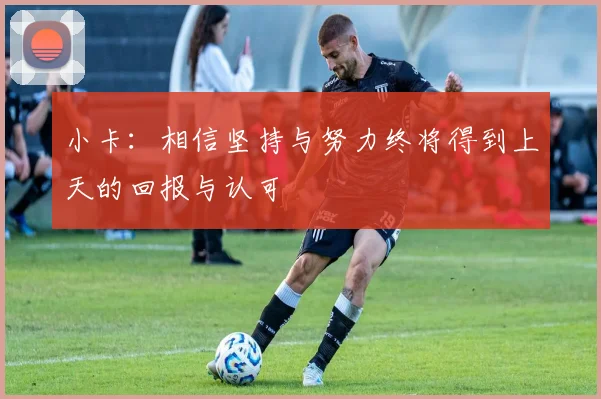 小卡：相信坚持与努力终将得到上天的回报与认可