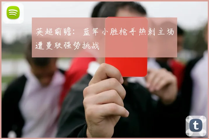英超前瞻：蓝军小胜枪手热刺主场遭曼联强势挑战