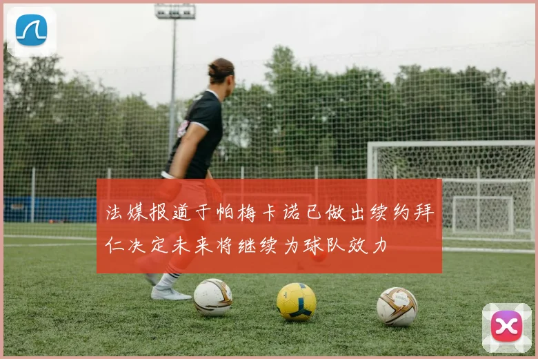 法媒报道于帕梅卡诺已做出续约拜仁决定未来将继续为球队效力
