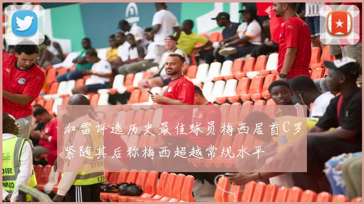 加雷评选历史最佳球员梅西居首C罗紧随其后称梅西超越常规水平